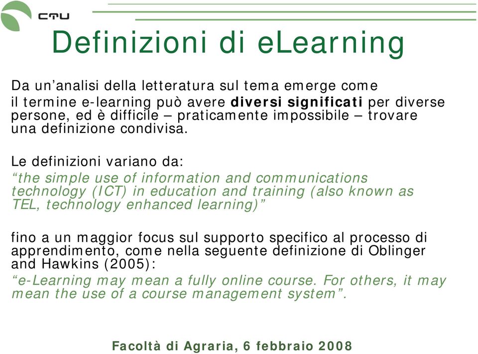 Le definizioni variano da: the simple use of information and communications technology (ICT) in education and training (also known as TEL, technology enhanced
