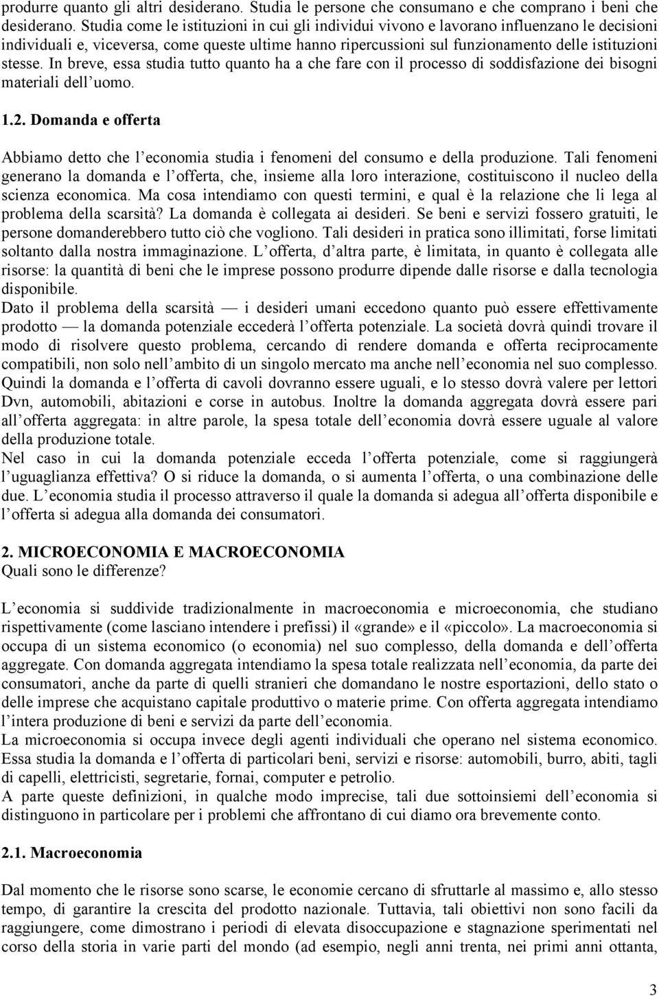 In breve, essa studia tutto quanto ha a che fare con il processo di soddisfazione dei bisogni materiali dell uomo. 1.2.