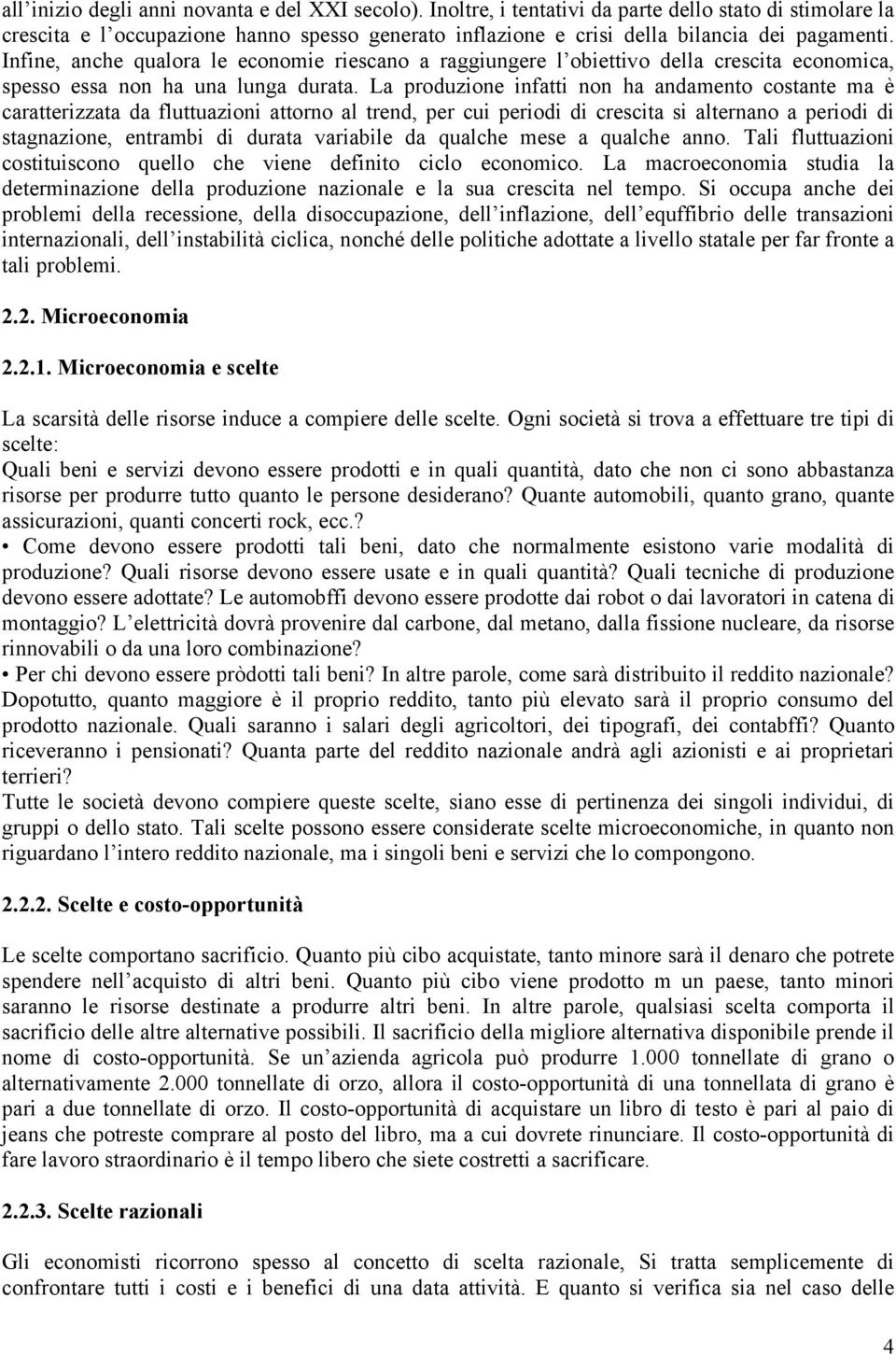 Infine, anche qualora le economie riescano a raggiungere l obiettivo della crescita economica, spesso essa non ha una lunga durata.