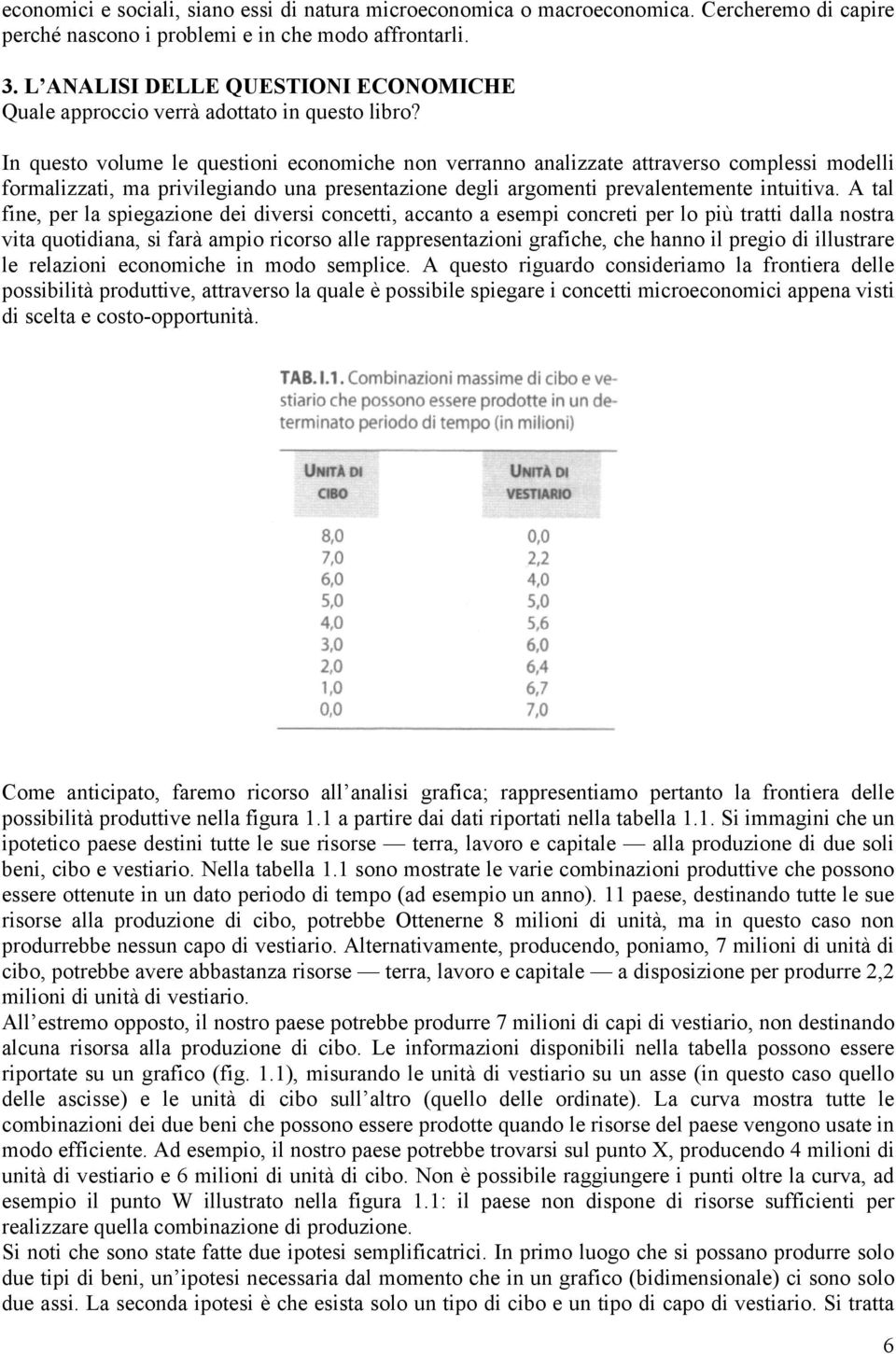 In questo volume le questioni economiche non verranno analizzate attraverso complessi modelli formalizzati, ma privilegiando una presentazione degli argomenti prevalentemente intuitiva.