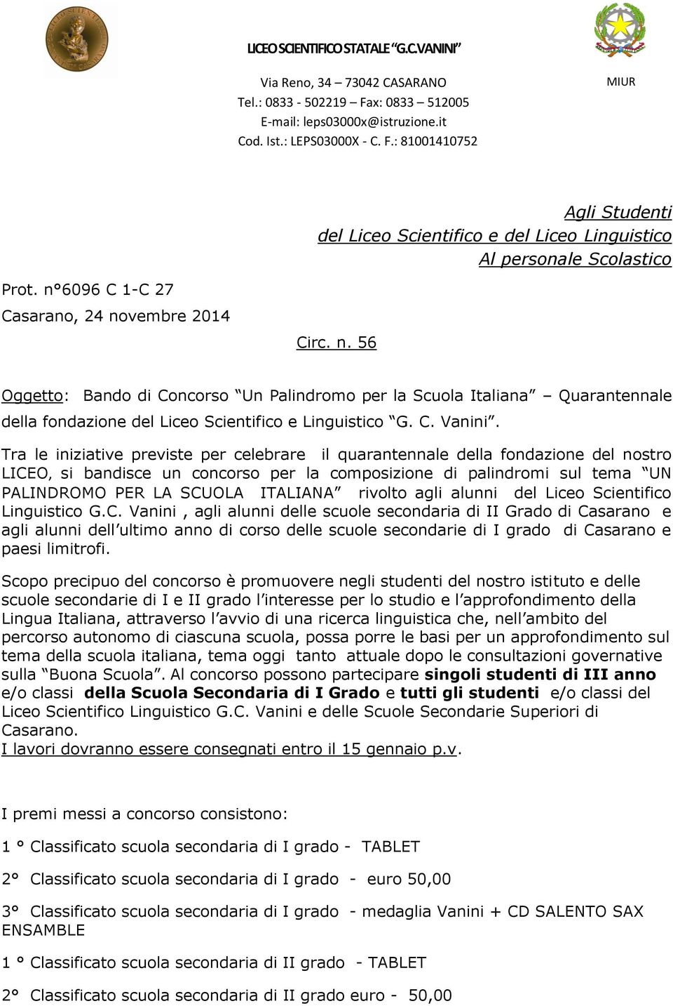 Tra le iniziative previste per celebrare il quarantennale della fondazione del nostro LICEO, si bandisce un concorso per la composizione di palindromi sul tema UN PALINDROMO PER LA SCUOLA ITALIANA