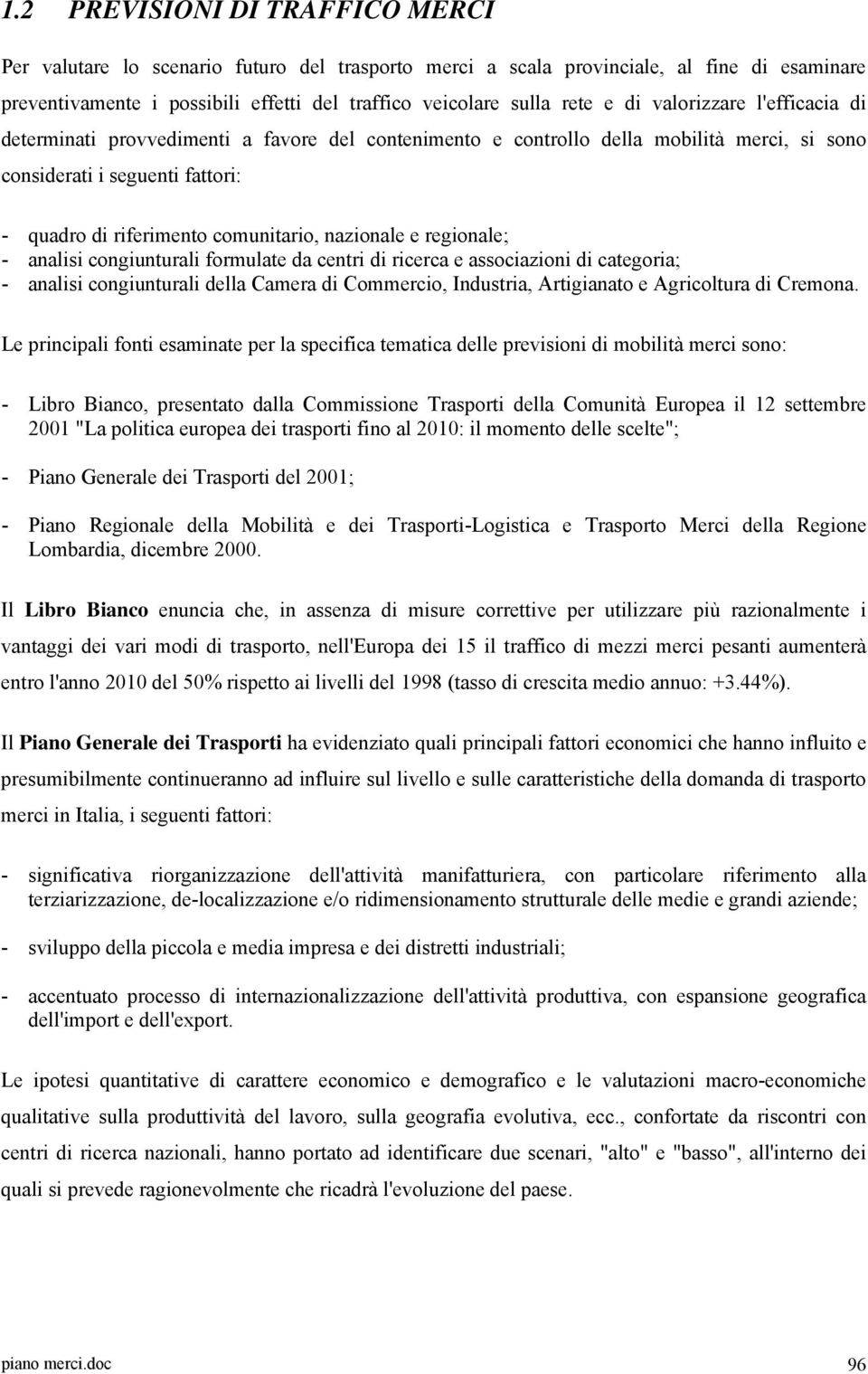 nazionale e regionale; - analisi congiunturali formulate da centri di ricerca e associazioni di categoria; - analisi congiunturali della Camera di Commercio, Industria, Artigianato e Agricoltura di