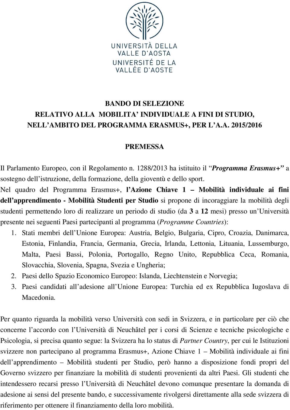 Nel quadro del Programma Erasmus+, l Azione Chiave 1 Mobilità individuale ai fini dell apprendimento - Mobilità Studenti per Studio si propone di incoraggiare la mobilità degli studenti permettendo