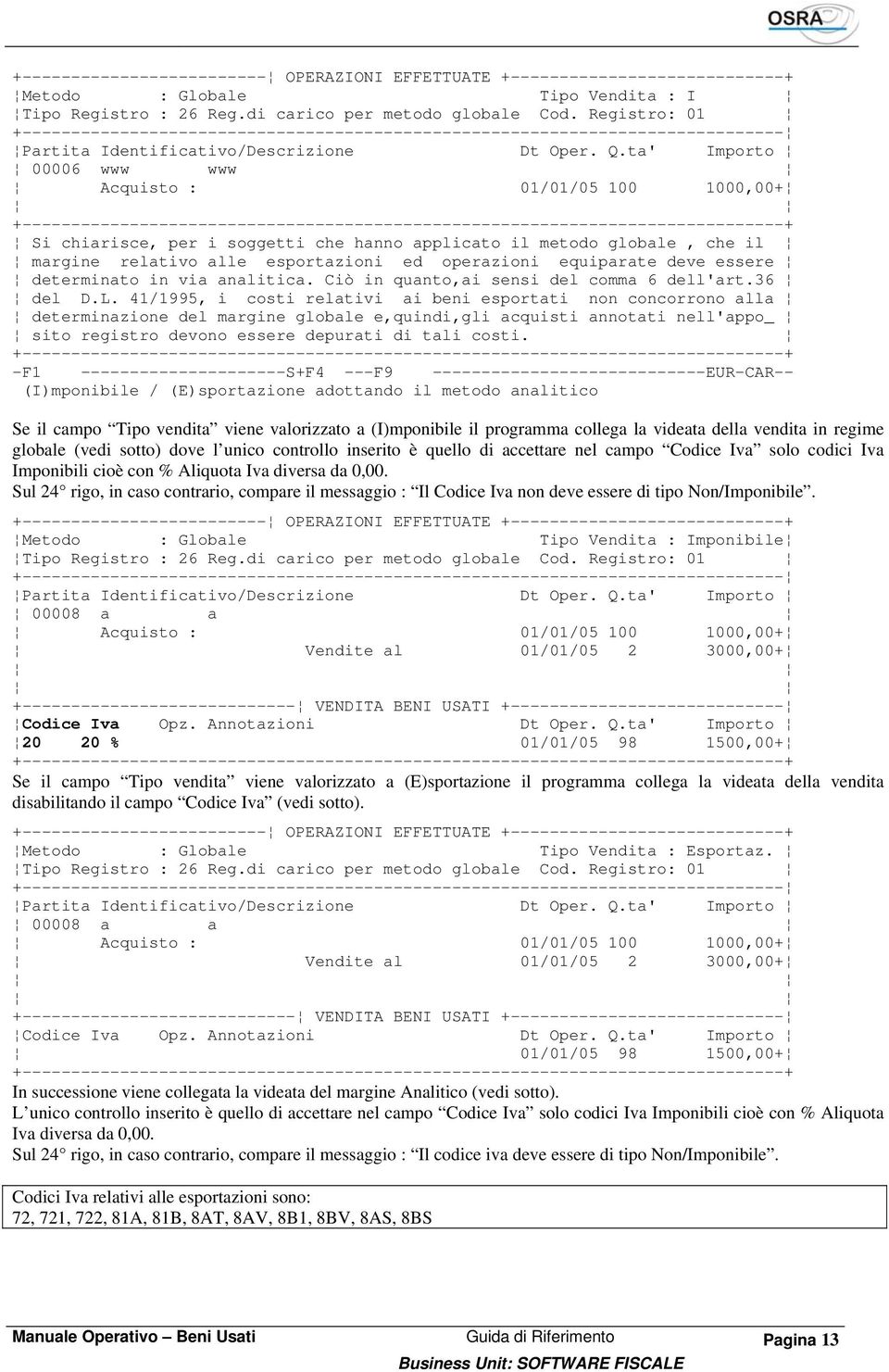 ta' Importo 00006 www www Acquisto : 01/01/05 100 1000,00+ Si chiarisce, per i soggetti che hanno applicato il metodo globale, che il margine relativo alle esportazioni ed operazioni equiparate deve