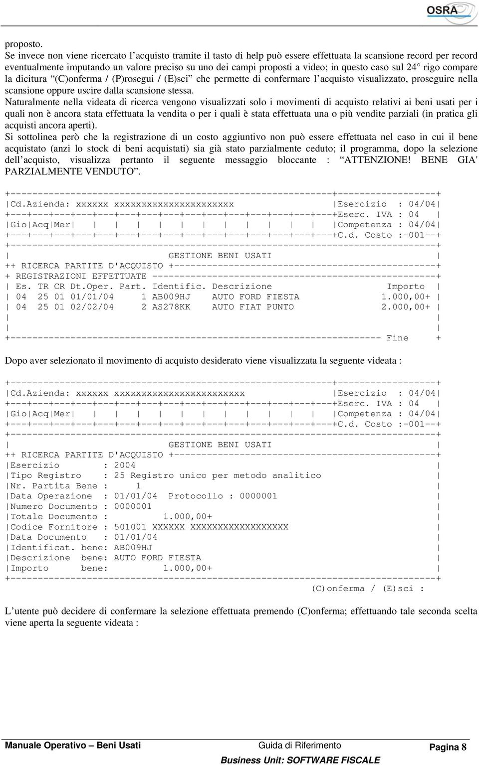 questo caso sul 24 rigo compare la dicitura (C)onferma / (P)rosegui / (E)sci che permette di confermare l acquisto visualizzato, proseguire nella scansione oppure uscire dalla scansione stessa.