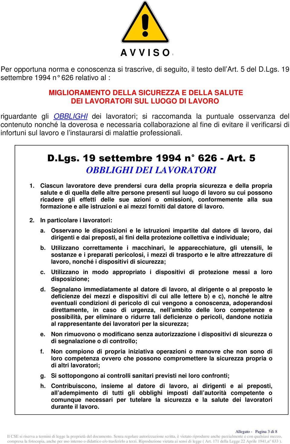 contenuto nonché la doverosa e necessaria collaborazione al fine di evitare il verificarsi di infortuni sul lavoro e l instaurarsi di malattie professionali. D.Lgs. 19 settembre 1994 n 626 - Art.