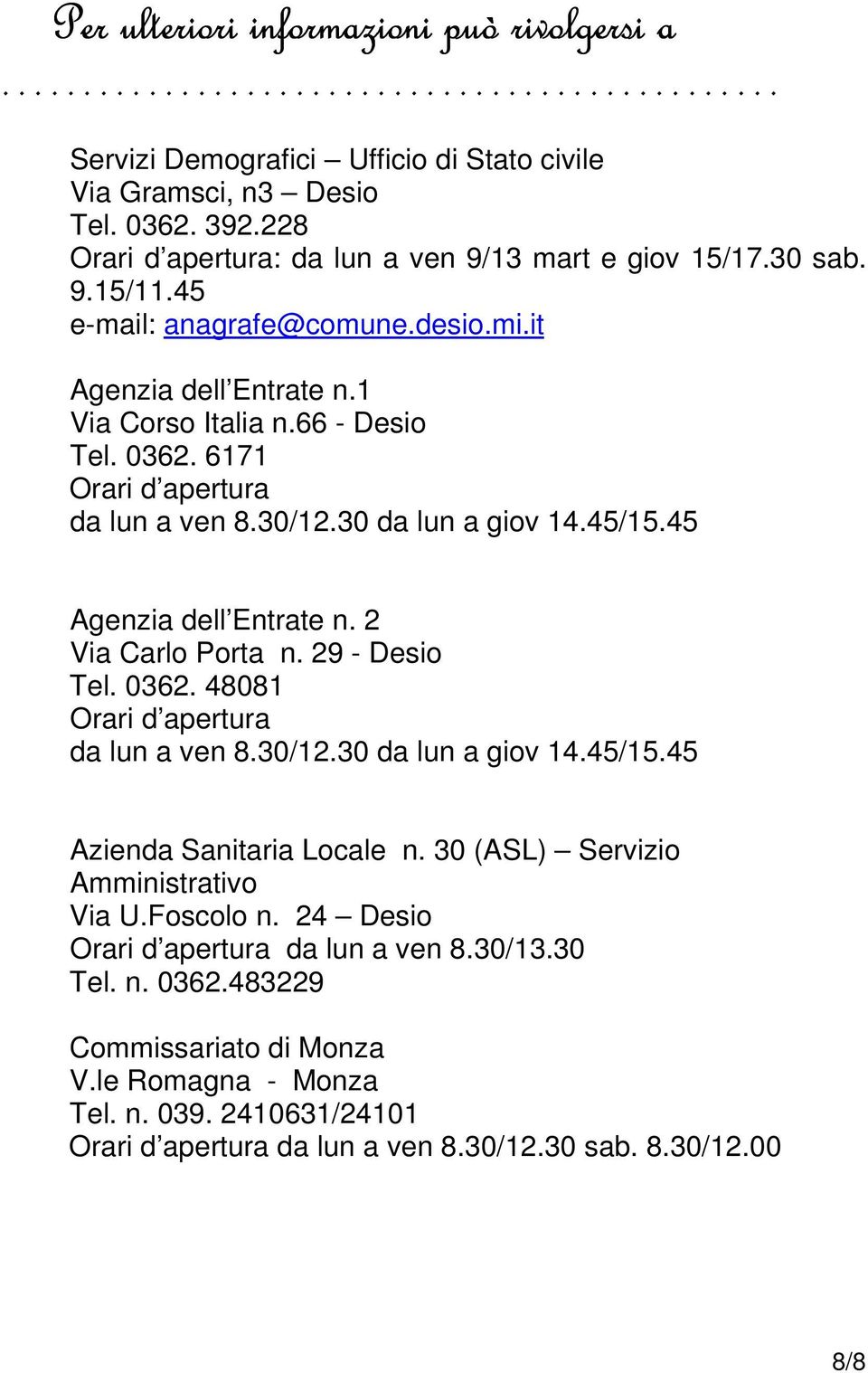 45 Agenzia dell Entrate n. 2 Via Carlo Porta n. 29 - Desio Tel. 0362. 48081 Orari d apertura da lun a ven 8.30/12.30 da lun a giov 14.45/15.45 Azienda Sanitaria Locale n.