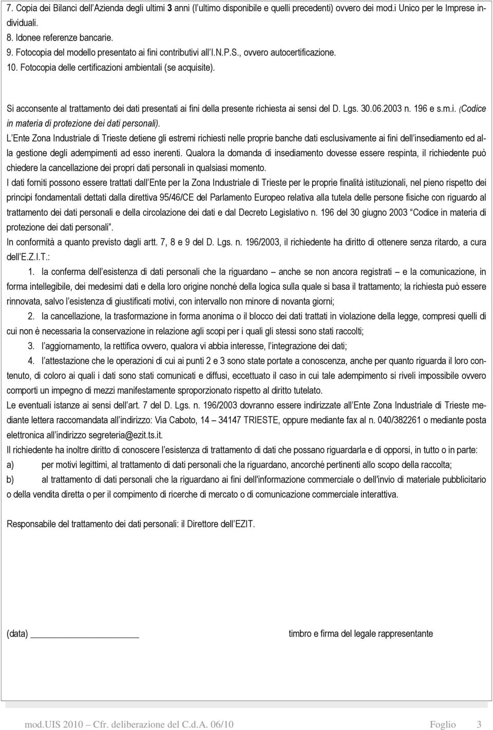 Si acconsente al trattamento dei dati presentati ai fini della presente richiesta ai sensi del D. Lgs. 30.06.2003 n. 196 e s.m.i. (Codice in materia di protezione dei dati personali).