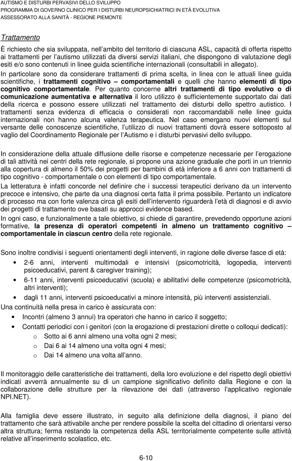 In particolare sono da considerare trattamenti di prima scelta, in linea con le attuali linee guida scientifiche, i trattamenti cognitivo comportamentali e quelli che hanno elementi di tipo cognitivo