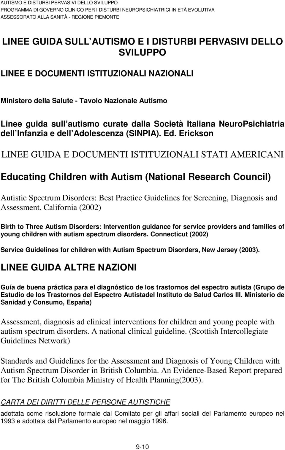 Erickson LINEE GUIDA E DOCUMENTI ISTITUZIONALI STATI AMERICANI Educating Children with Autism (National Research Council) Autistic Spectrum Disorders: Best Practice Guidelines for Screening,