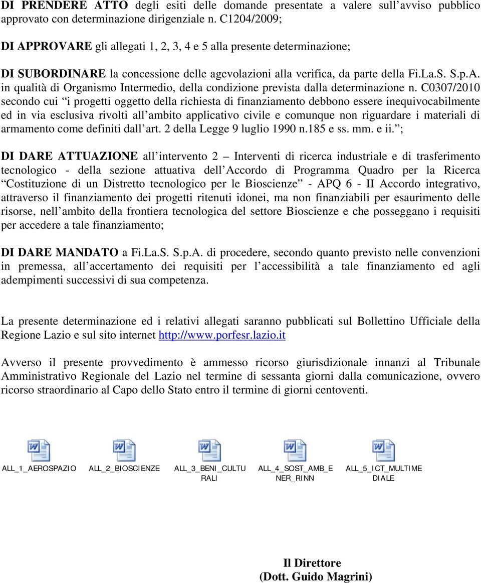 C0307/2010 secondo cui i progetti oggetto della richiesta di finanziamento debbono essere inequivocabilmente ed in via esclusiva rivolti all ambito applicativo civile e comunque non riguardare i