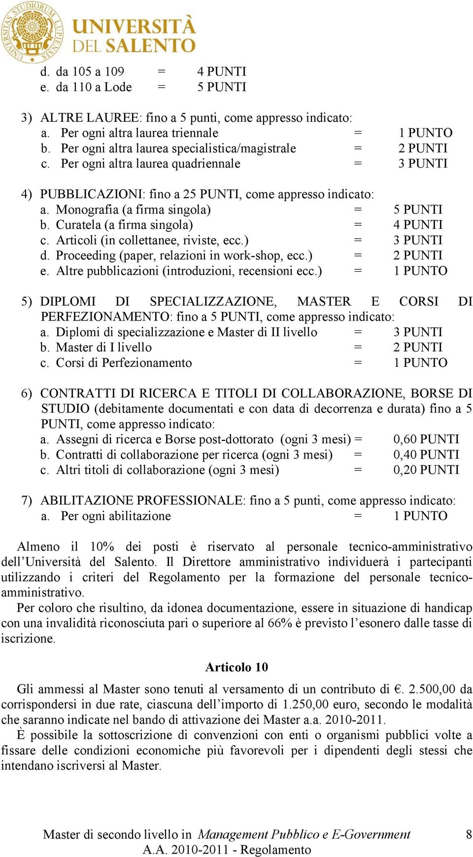 Monografia (a firma singola) = 5 PUNTI b. Curatela (a firma singola) = 4 PUNTI c. Articoli (in collettanee, riviste, ecc.) = 3 PUNTI d. Proceeding (paper, relazioni in work-shop, ecc.) = 2 PUNTI e.