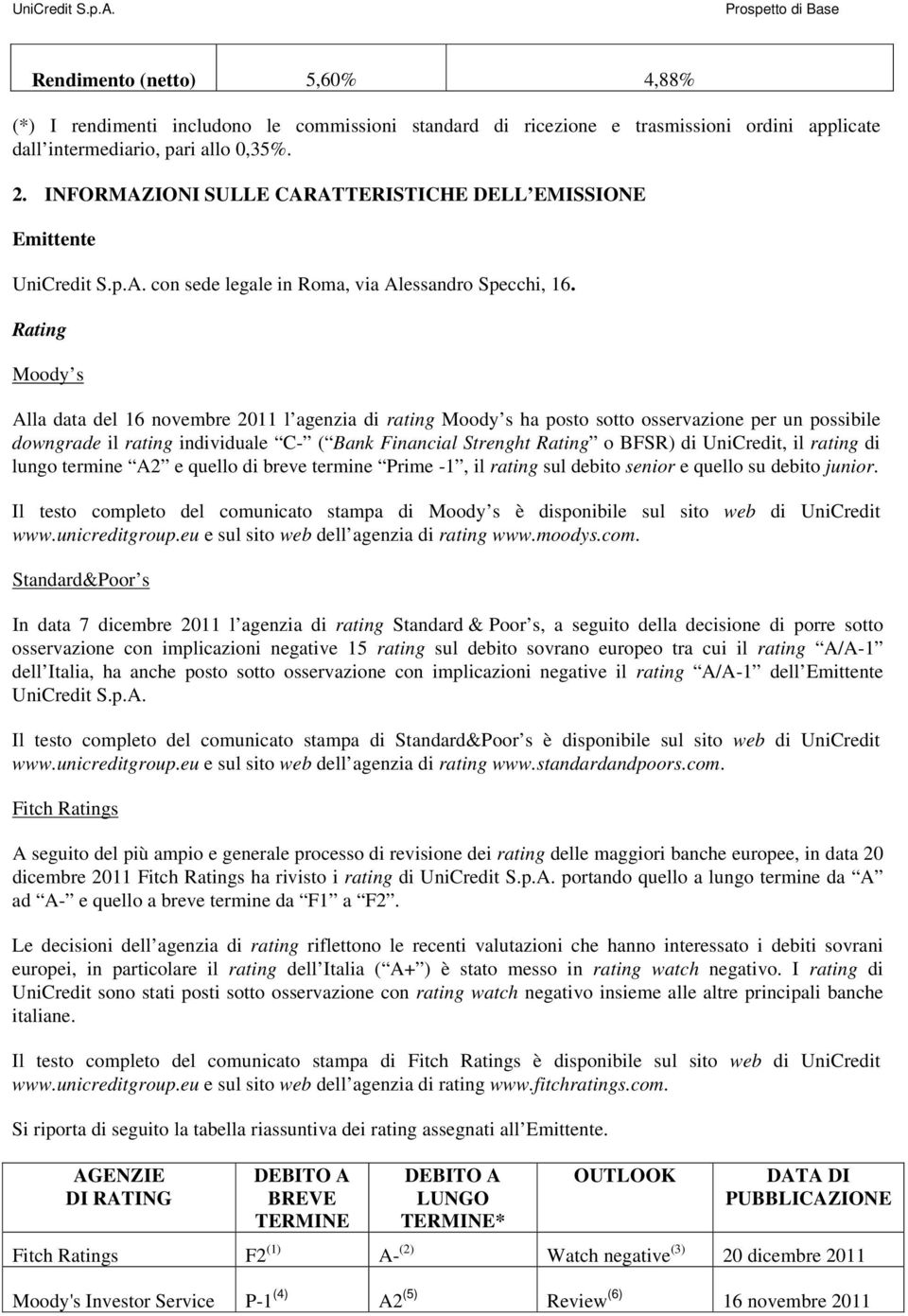 Rating Moody s Alla data del 16 novembre 2011 l agenzia di rating Moody s ha posto sotto osservazione per un possibile downgrade il rating individuale C- ( Bank Financial Strenght Rating o BFSR) di