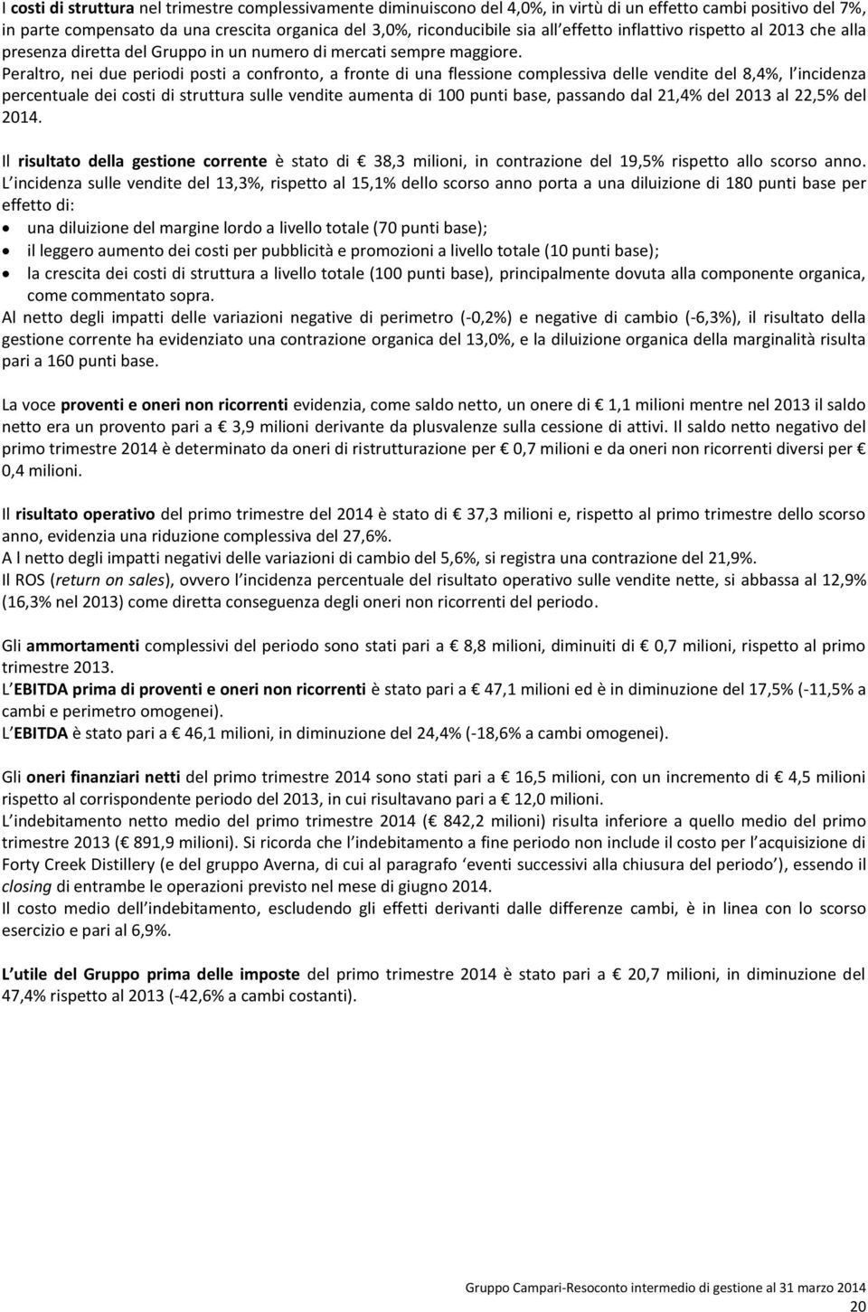 Peraltro, nei due periodi posti a confronto, a fronte di una flessione complessiva delle vendite del 8,4%, l incidenza percentuale dei costi di struttura sulle vendite aumenta di 100 punti base,