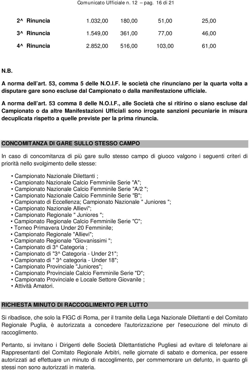 le società che rinunciano per la quarta volta a disputare gare sono escluse dal Campionato o dalla manifestazione ufficiale. A norma dell art. 53 comma 8 delle N.O.I.F.