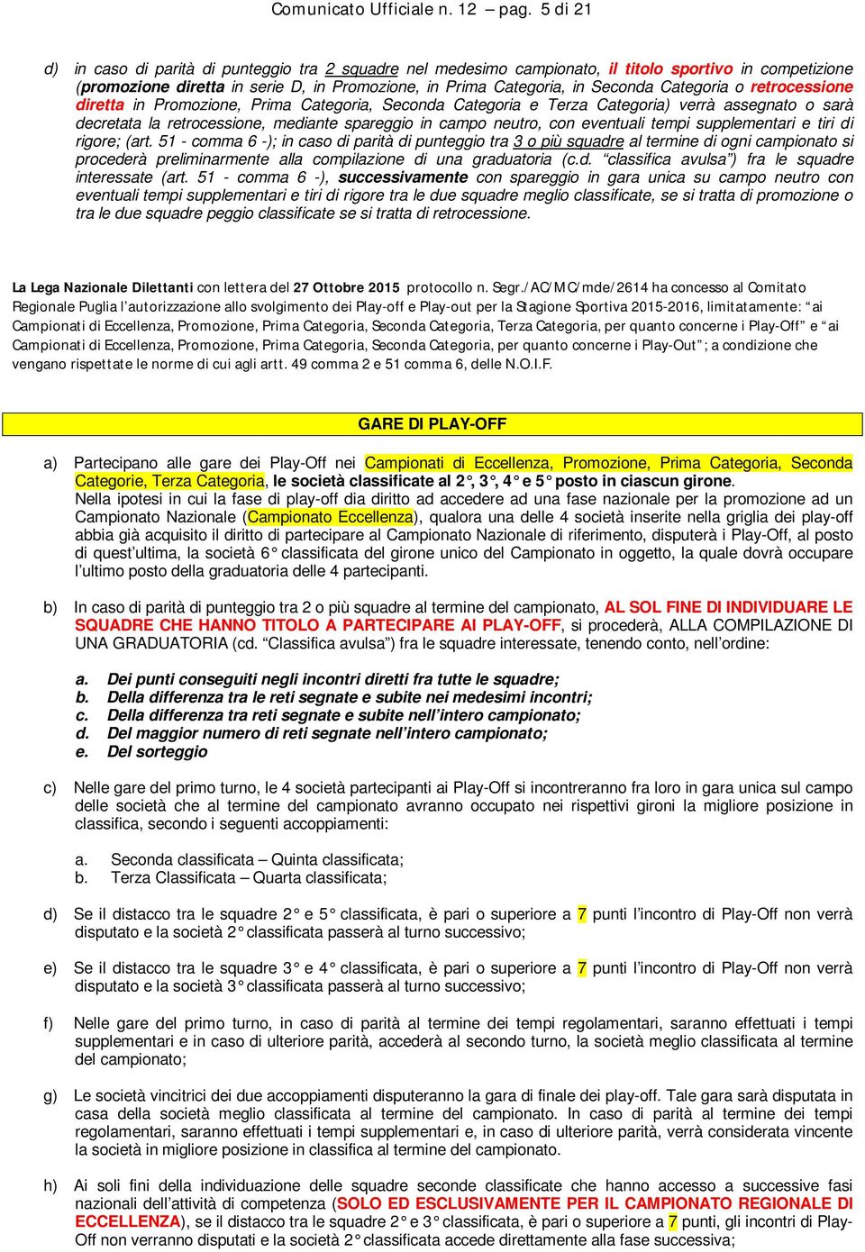 Categoria o retrocessione diretta in Promozione, Prima Categoria, Seconda Categoria e Terza Categoria) verrà assegnato o sarà decretata la retrocessione, mediante spareggio in campo neutro, con