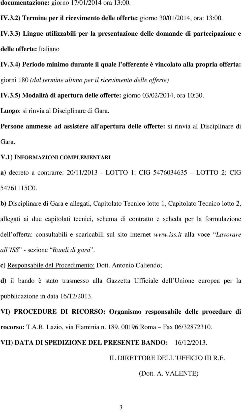 Luogo: si rinvia al Disciplinare di Gara. Persone ammesse ad assistere all'apertura delle offerte: si rinvia al Disciplinare di Gara. V.