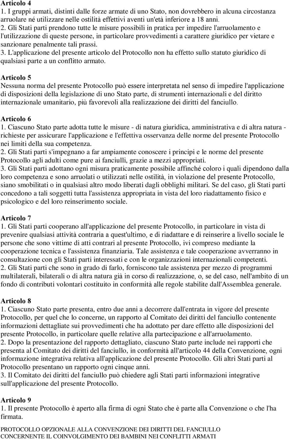 sanzionare penalmente tali prassi. 3. L'applicazione del presente articolo del Protocollo non ha effetto sullo statuto giuridico di qualsiasi parte a un conflitto armato.