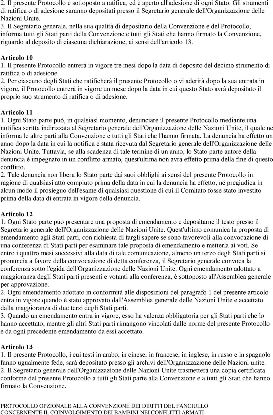 Il Segretario generale, nella sua qualità di depositario della Convenzione e del Protocollo, informa tutti gli Stati parti della Convenzione e tutti gli Stati che hanno firmato la Convenzione,