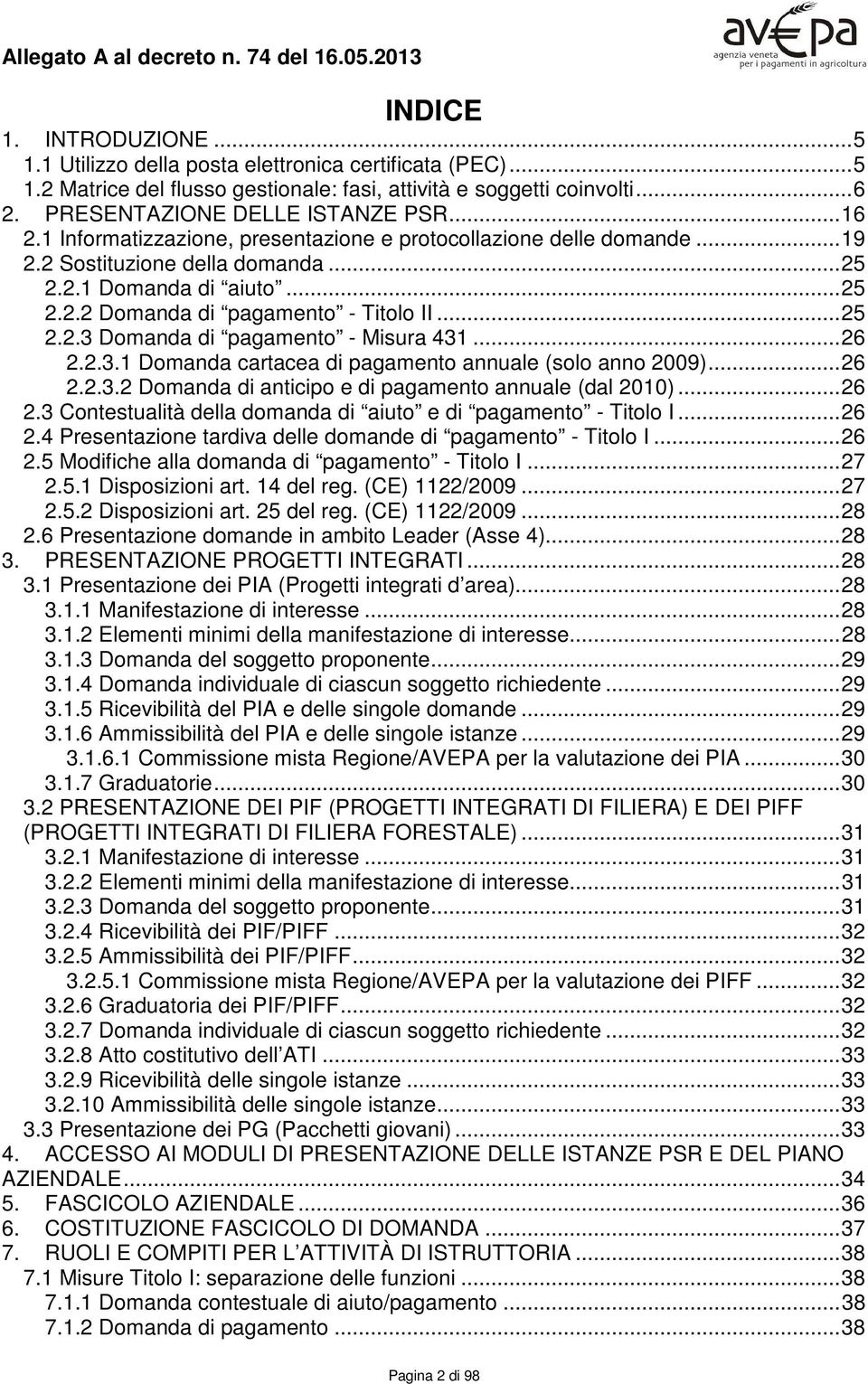 .. 26 2.2.3.1 Domanda cartacea di pagamento annuale (solo anno 2009)... 26 2.2.3.2 Domanda di anticipo e di pagamento annuale (dal 2010)... 26 2.3 Contestualità della domanda di aiuto e di pagamento - Titolo I.