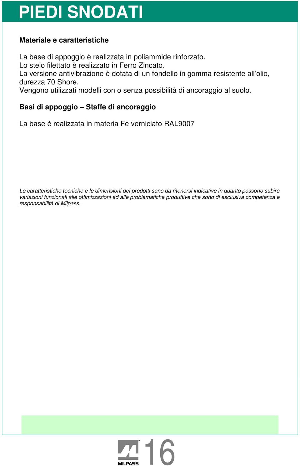 Vengono utilizzati modelli con o senza possibilità di ancoraggio al suolo.