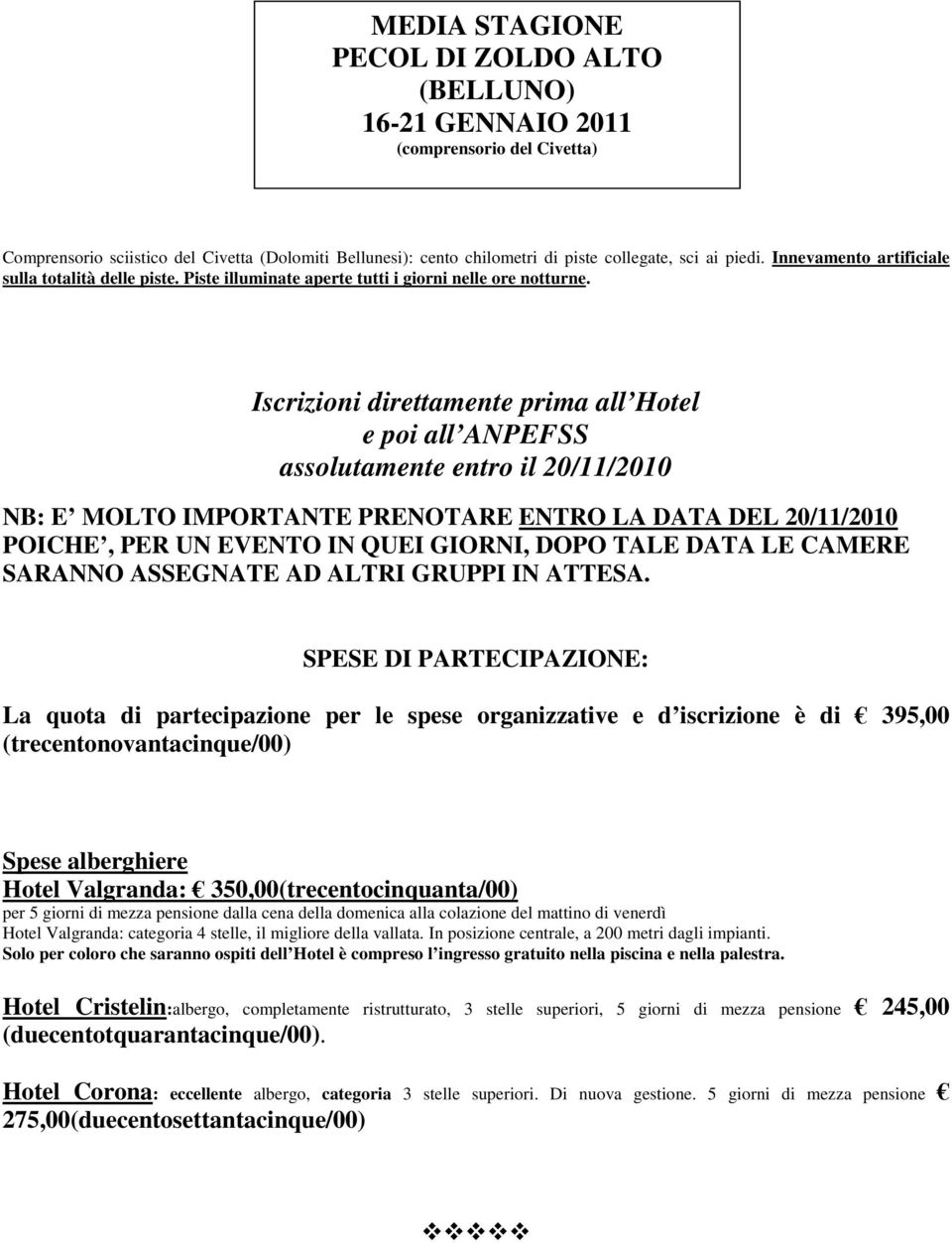 Iscrizioni direttamente prima all Hotel e poi all ANPEFSS assolutamente entro il 20/11/2010 NB: E MOLTO IMPORTANTE PRENOTARE ENTRO LA DATA DEL 20/11/2010 POICHE, PER UN EVENTO IN QUEI GIORNI, DOPO