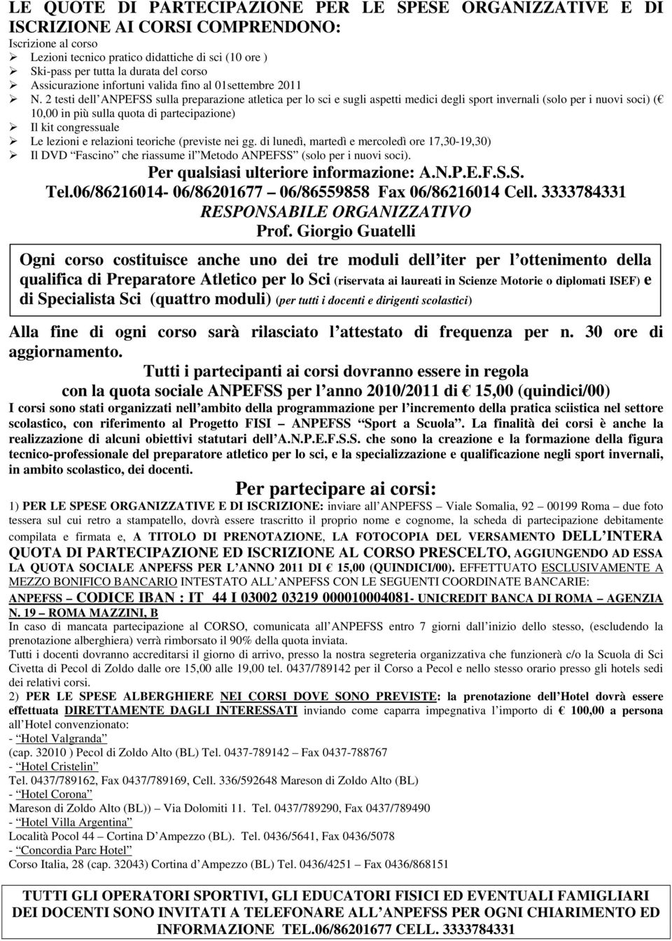 2 testi dell ANPEFSS sulla preparazione atletica per lo sci e sugli aspetti medici degli sport invernali (solo per i nuovi soci) ( 10,00 in più sulla quota di partecipazione) Il kit congressuale Le