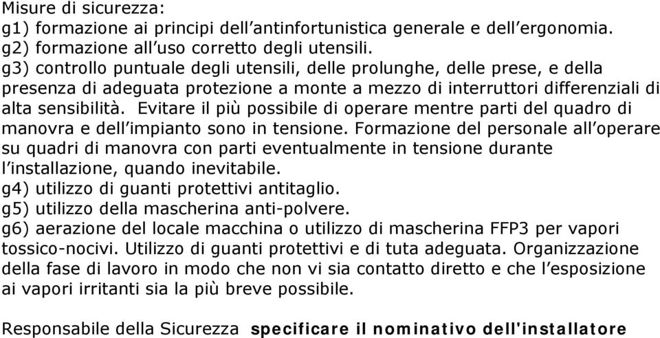 Evitare il più possibile di operare mentre parti del quadro di manovra e dell impianto sono in tensione.