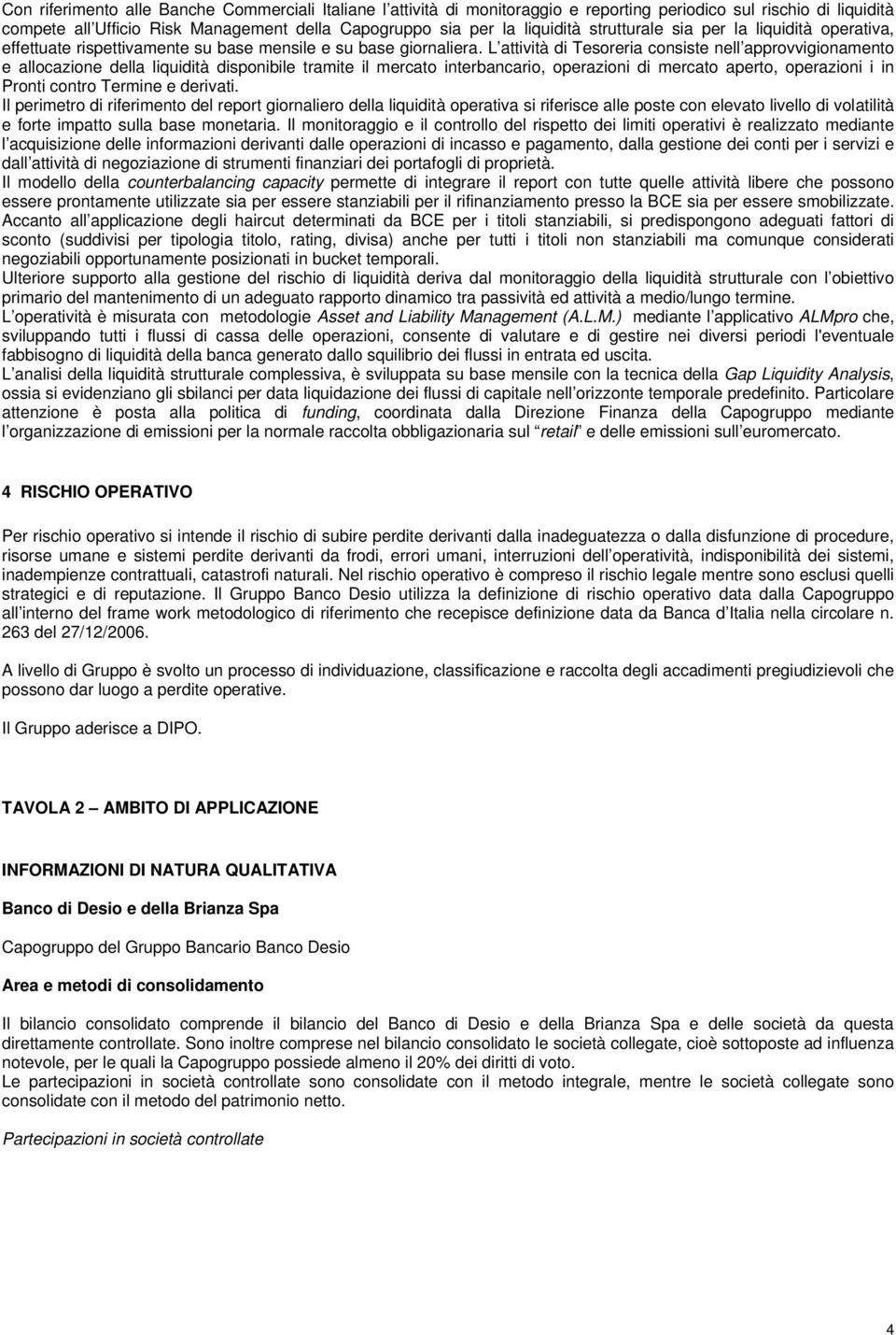 L attività di Tesoreria consiste nell approvvigionamento e allocazione della liquidità disponibile tramite il mercato interbancario, operazioni di mercato aperto, operazioni i in Pronti contro