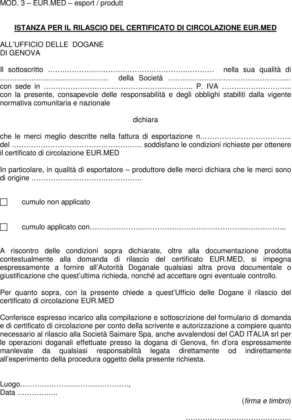 . del soddisfano le condizioni richieste per ottenere il certificato di circolazione EUR.MED In particolare, in qualità di esportatore produttore delle merci dichiara che le merci sono di origine.