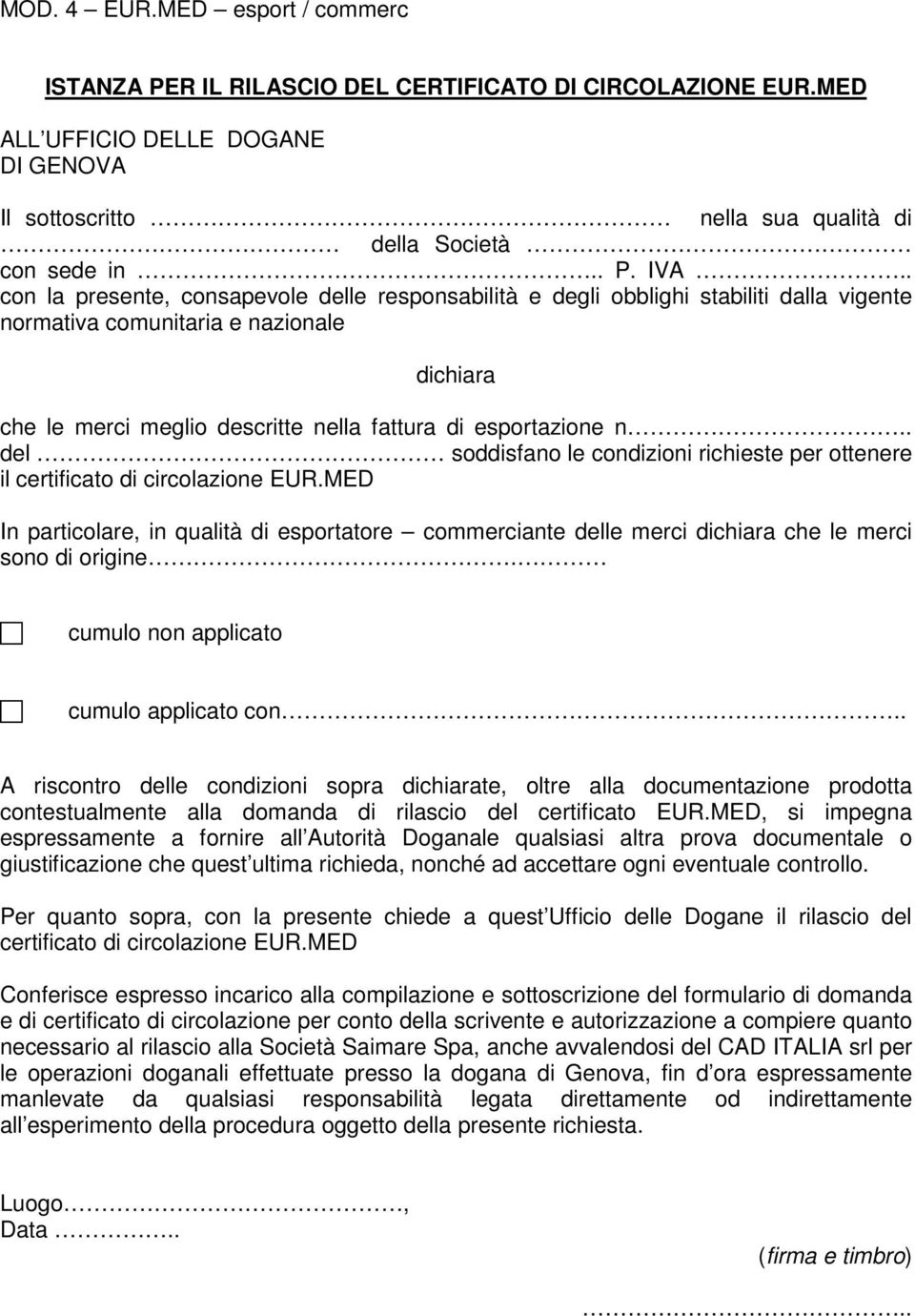 . del soddisfano le condizioni richieste per ottenere il certificato di circolazione EUR.MED In particolare, in qualità di esportatore commerciante delle merci dichiara che le merci sono di origine.