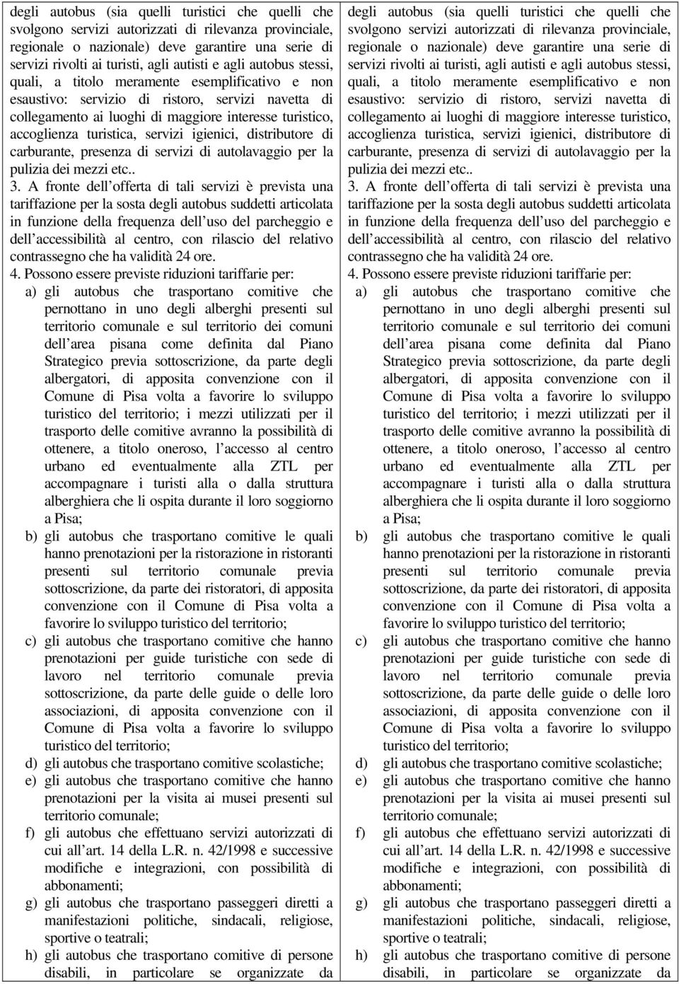 servizi igienici, distributore di carburante, presenza di servizi di autolavaggio per la pulizia dei mezzi etc.. 3.