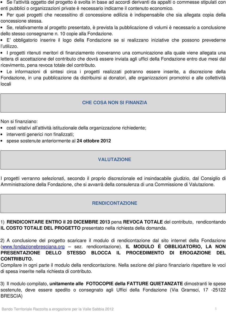 Se, relativamente al progetto presentato, è prevista la pubblicazione di volumi è necessario a conclusione dello stesso consegnarne n. 10 copie alla Fondazione.