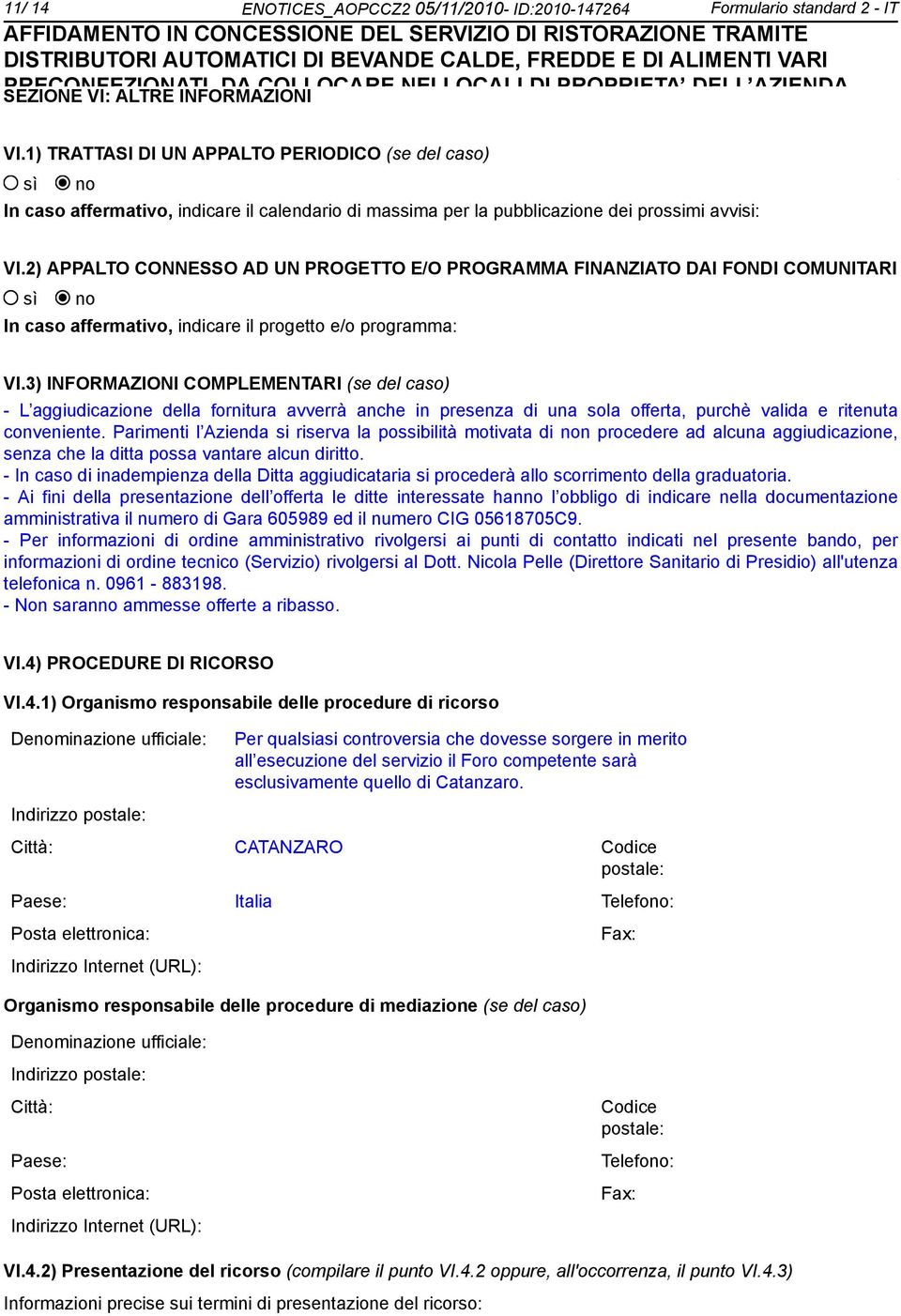 2) APPALTO CONNESSO AD UN PROGETTO E/O PROGRAMMA FINANZIATO DAI FONDI COMUNITARI In caso affermativo, indicare il progetto e/o programma: VI.