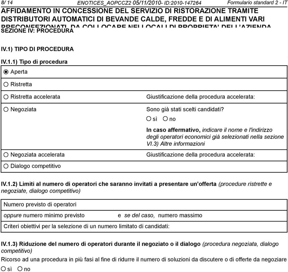 In caso affermativo, indicare il me e l'indirizzo degli operatori ecomici già selezionati nella sezione VI.3) Altre informazioni Giustificazione della procedura accelerata: Dialogo competitivo IV.1.