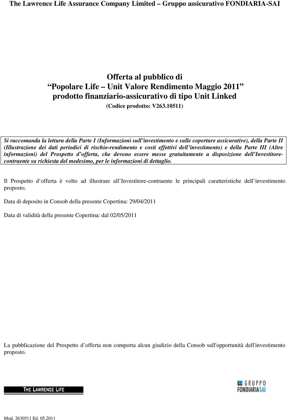 10511) Si raccomanda la lettura della Parte I (Informazioni sull investimento e sulle coperture assicurative), della Parte II (Illustrazione dei dati periodici di rischio-rendimento e costi effettivi