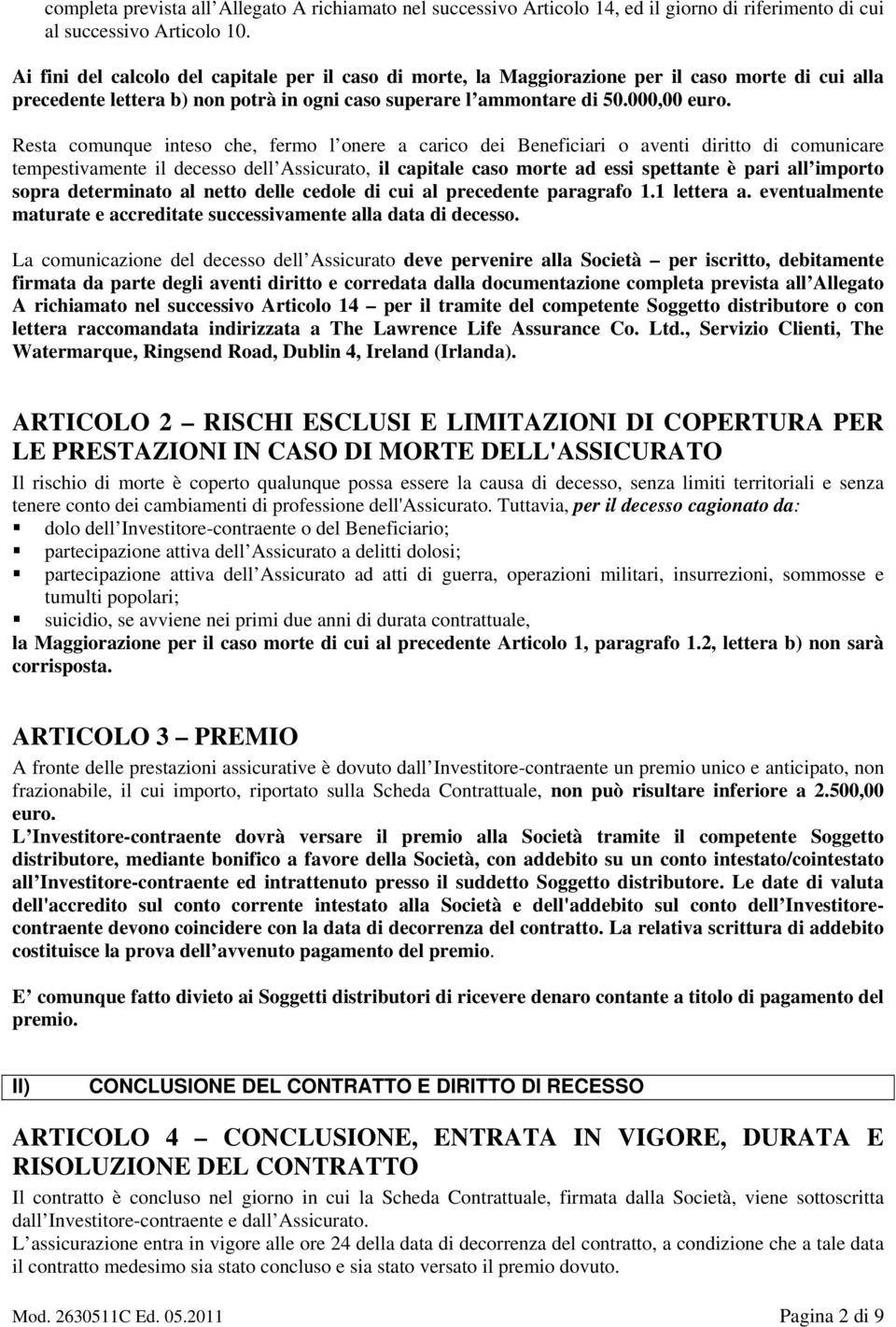 Resta comunque inteso che, fermo l onere a carico dei Beneficiari o aventi diritto di comunicare tempestivamente il decesso dell Assicurato, il capitale caso morte ad essi spettante è pari all