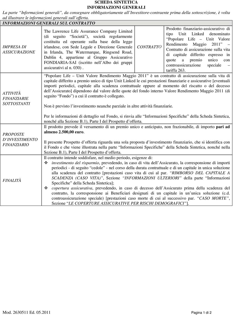 INFORMAZIONI GENERALI SUL CONTRATTO IMPRESA DI ASSICURAZIONE ATTIVITÀ FINANZIARIE SOTTOSTANTI The Lawrence Life Assurance Company Limited (di seguito Società ), società regolarmente costituita ed