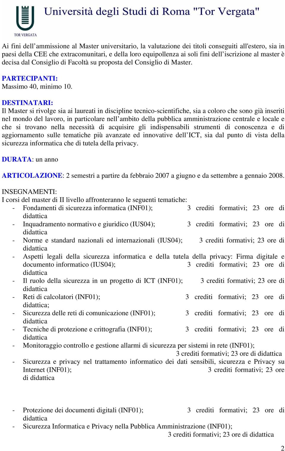 DESTINATARI: Il Master si rivolge sia ai laureati in discipline tecnico-scientifiche, sia a coloro che sono già inseriti nel mondo del lavoro, in particolare nell ambito della pubblica