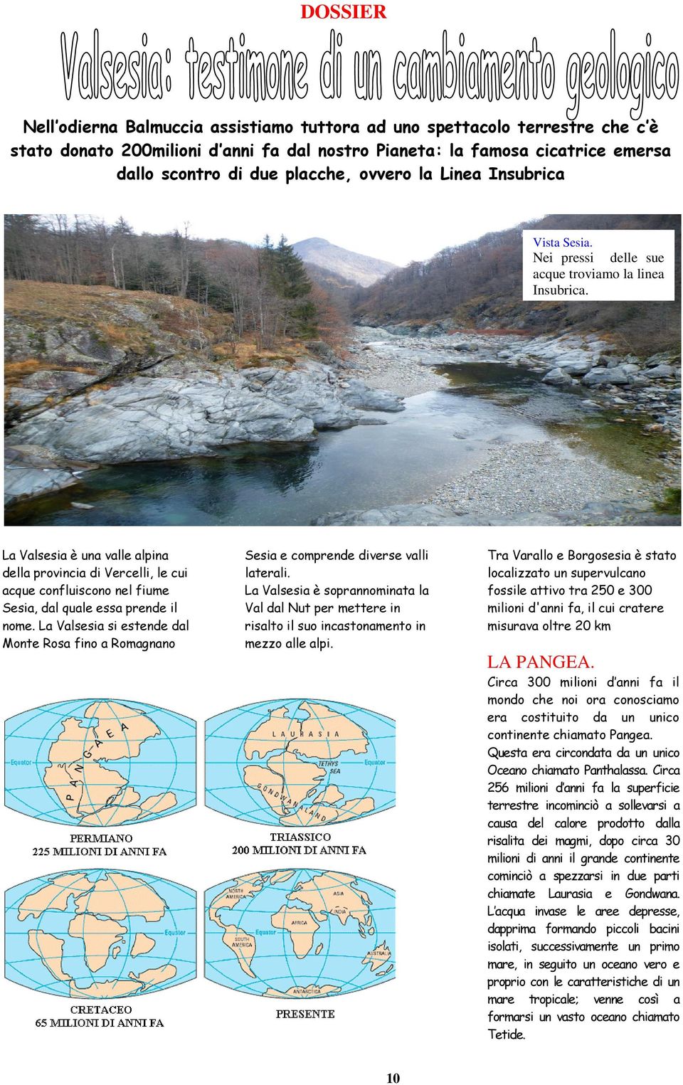 La Valsesia è una valle alpina della provincia di Vercelli, le cui acque confluiscono nel fiume Sesia, dal quale essa prende il nome.