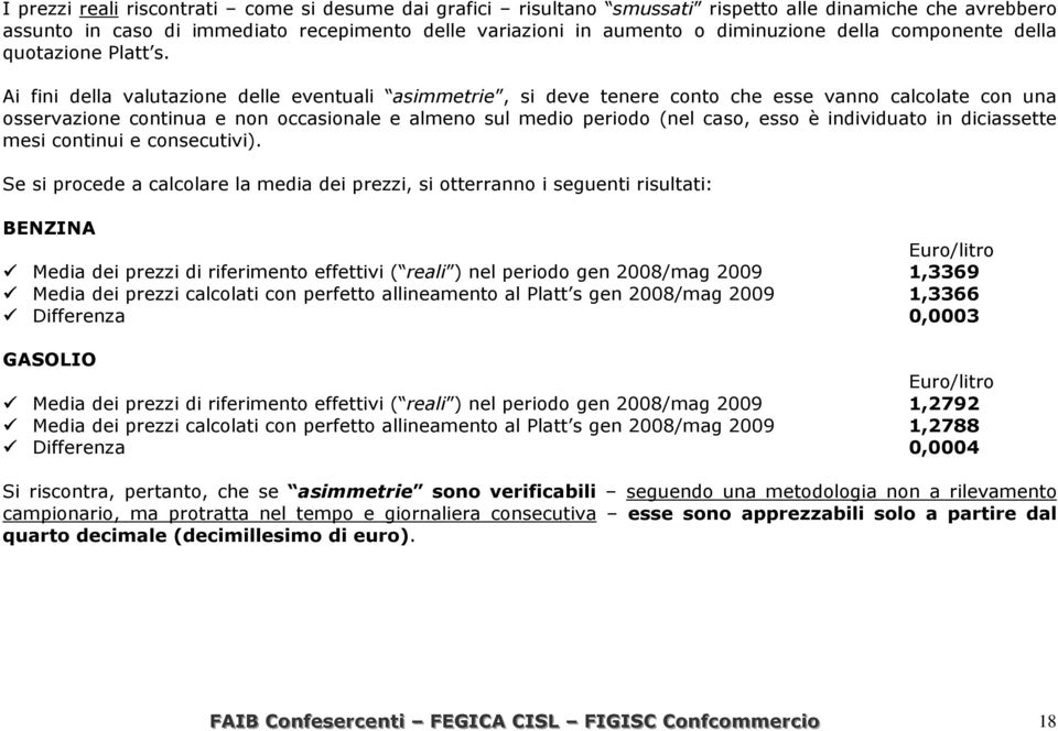 Ai fini della valutazione delle eventuali asimmetrie, si deve tenere conto che esse vanno calcolate con una osservazione continua e non occasionale e almeno sul medio periodo (nel caso, esso è