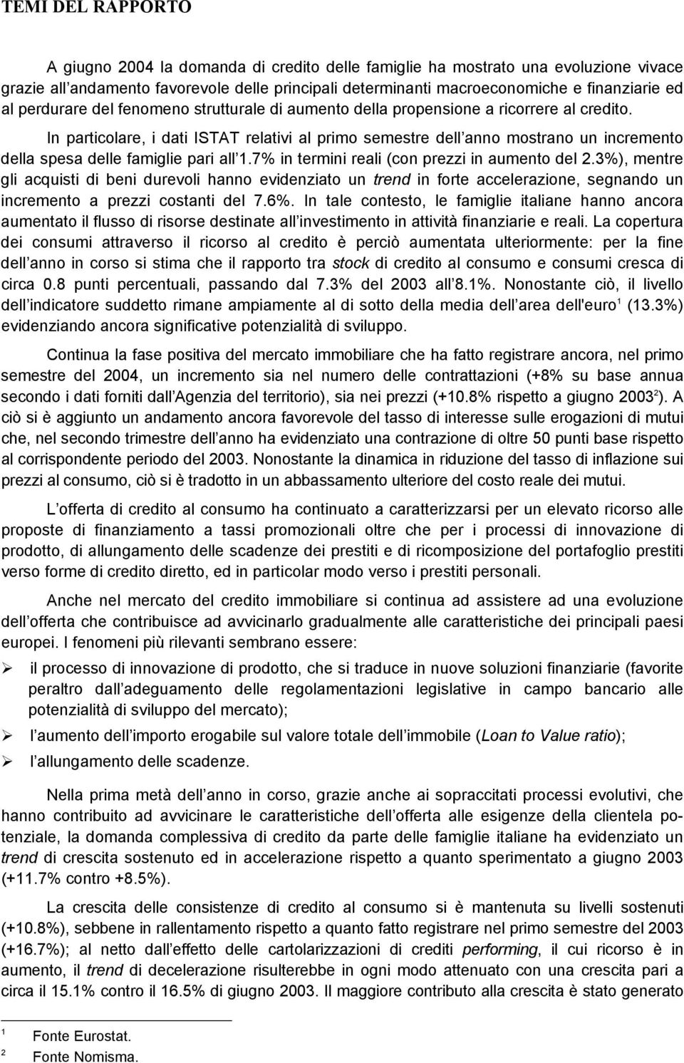 In particolare, i dati ISTAT relativi al primo semestre dell anno mostrano un incremento della spesa delle famiglie pari all 1.7% in termini reali (con prezzi in aumento del 2.