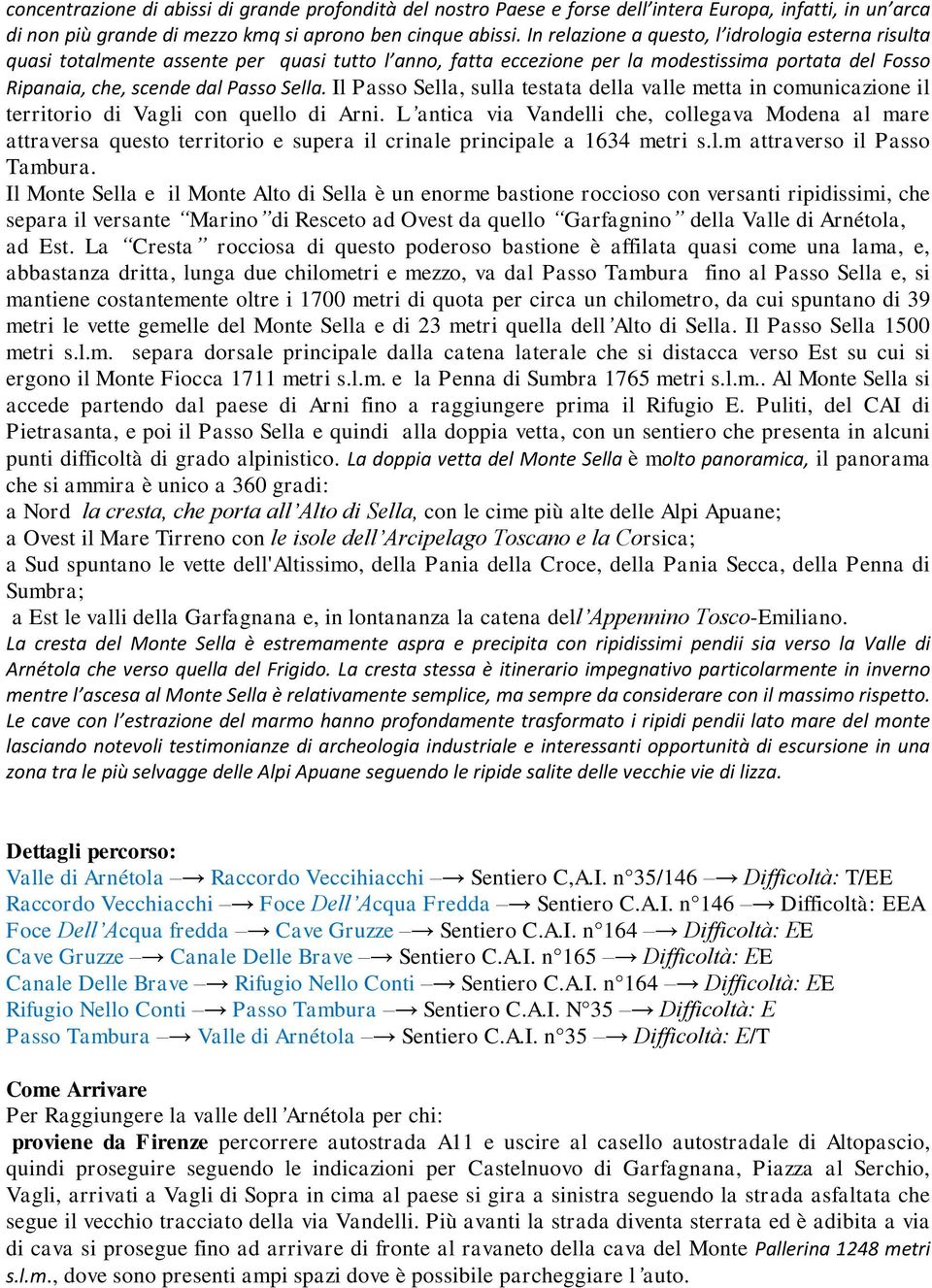 Il Passo Sella, sulla testata della valle metta in comunicazione il territorio di Vagli con quello di Arni.