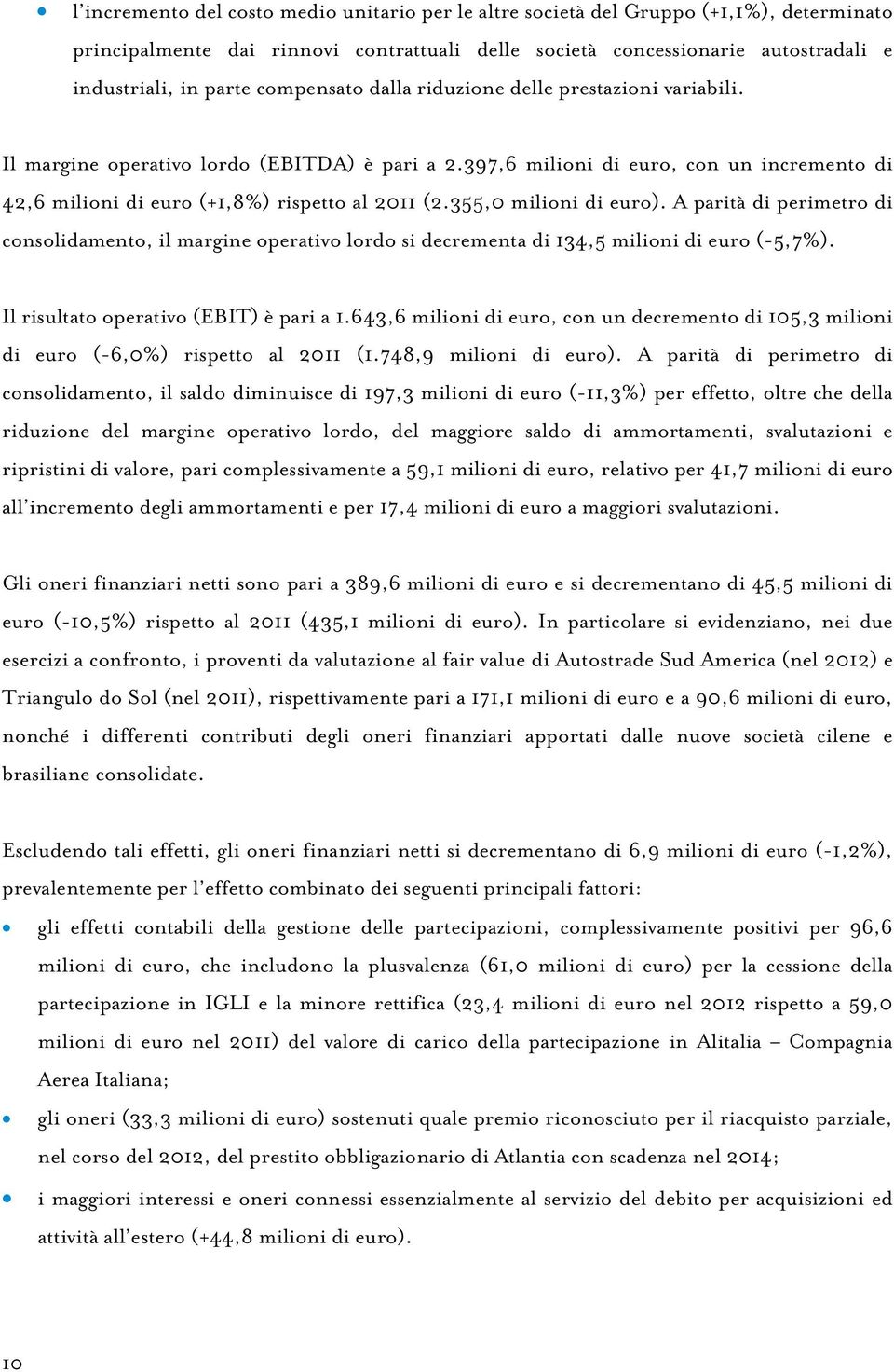 355,0 milioni di euro). A parità di perimetro di consolidamento, il margine operativo lordo si decrementa di 134,5 milioni di euro (-5,7%). Il risultato operativo (EBIT) è pari a 1.