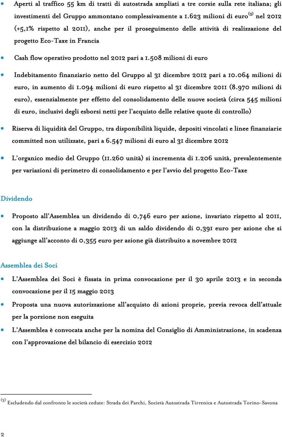 508 milioni di euro Indebitamento finanziario netto del Gruppo al 31 dicembre 2012 pari a 10.064 milioni di euro, in aumento di 1.094 milioni di euro rispetto al 31 dicembre 2011 (8.