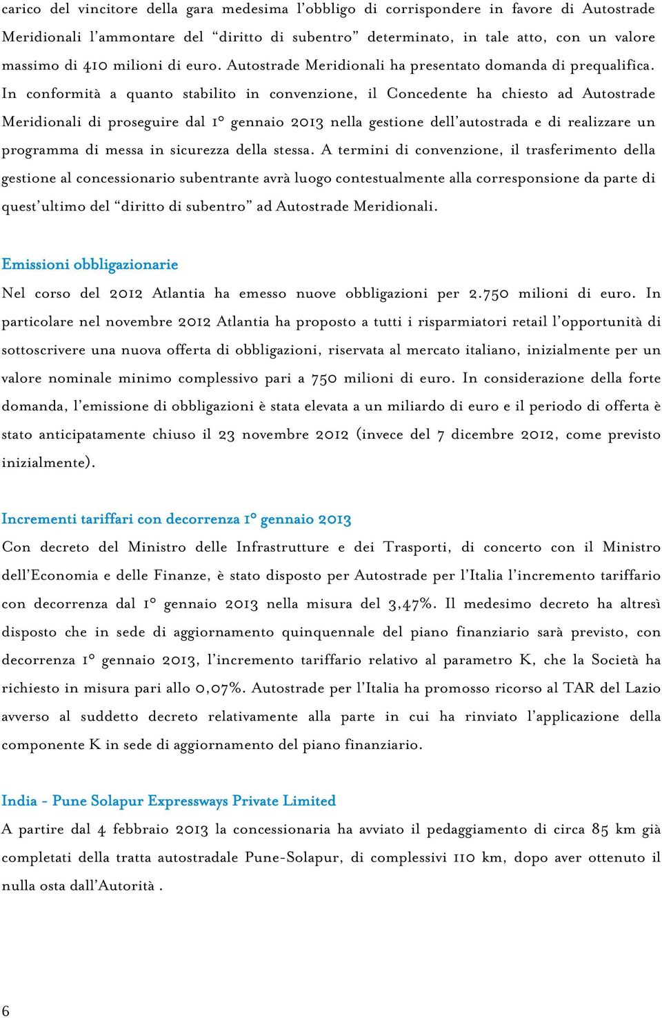 In conformità a quanto stabilito in convenzione, il Concedente ha chiesto ad Autostrade Meridionali di proseguire dal 1 gennaio 2013 nella gestione dell autostrada e di realizzare un programma di