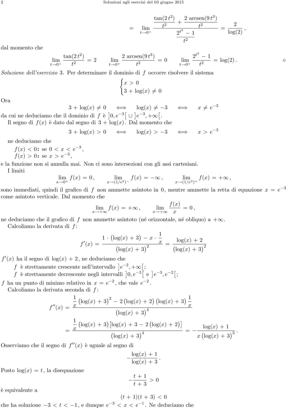 Il segno di f è dato dal segno di 3 + log. Dal momento che 3 + log > 0 log > 3 > e 3 ne deduciamo che f < 0: se 0 < < e 3, f > 0: se > e 3, e la funzione non si annulla mai.