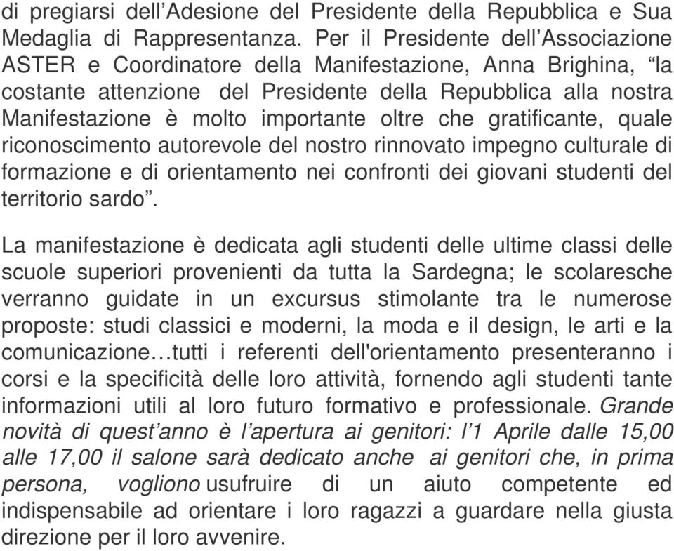 oltre che gratificante, quale riconoscimento autorevole del nostro rinnovato impegno culturale di formazione e di orientamento nei confronti dei giovani studenti del territorio sardo.