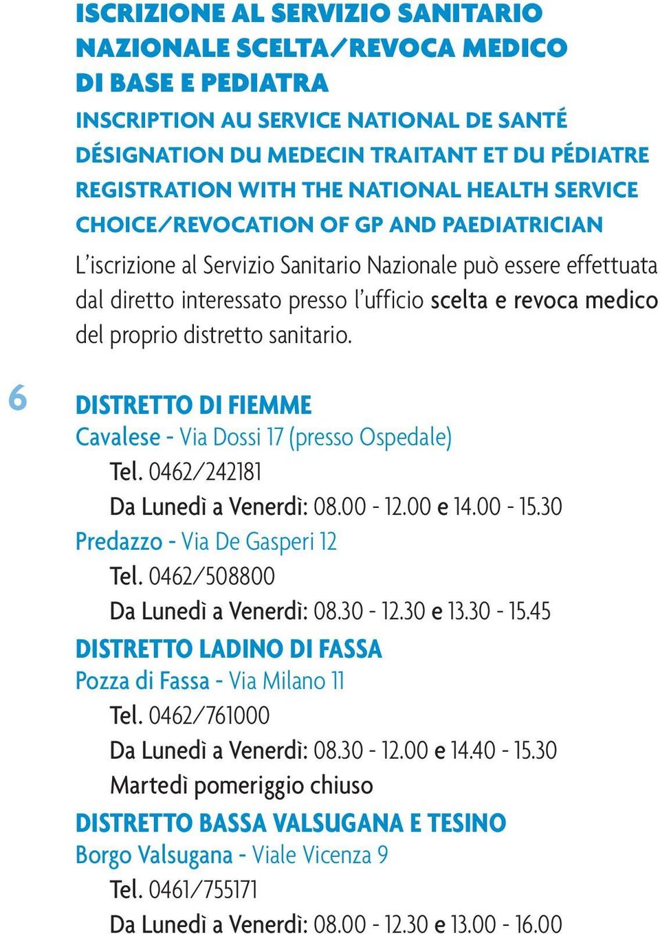 del proprio distretto sanitario. 6 DISTRETTO DI FIEMME Cavalese - Via Dossi 17 (presso Ospedale) Tel. 0462/242181 Da Lunedì a Venerdì: 08.00-12.00 e 14.00-15.30 Predazzo - Via De Gasperi 12 Tel.