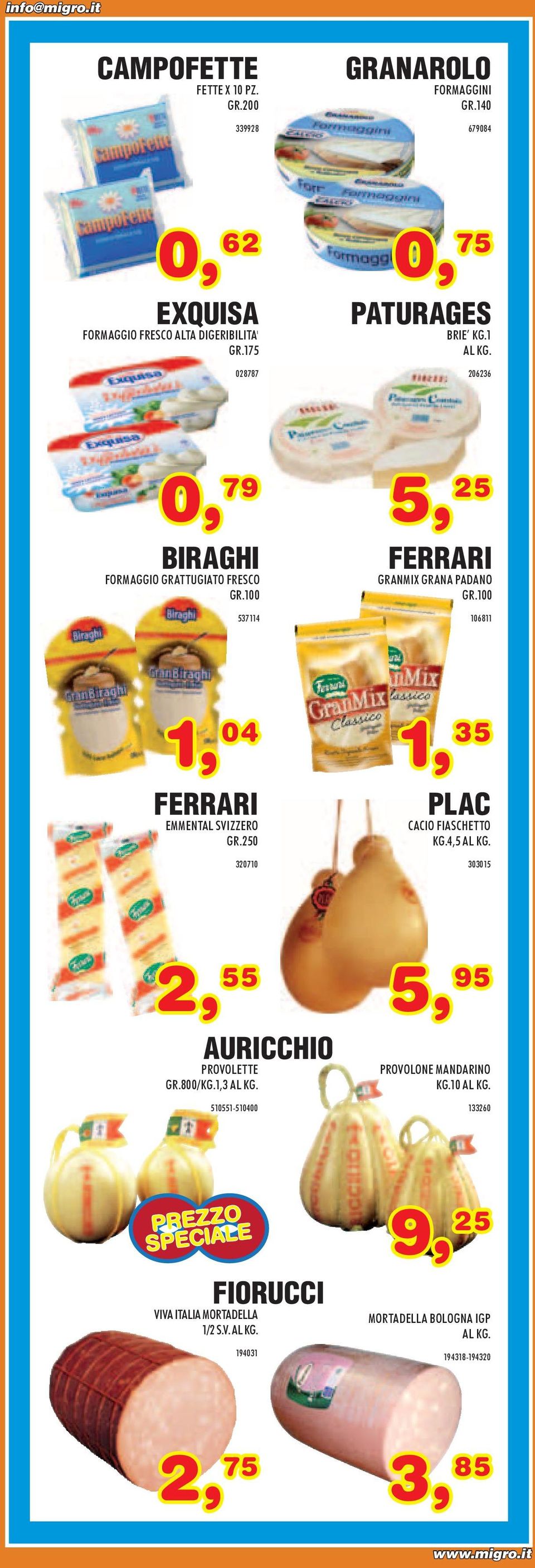 1 028787 206236 0, 79 5, 25 BIRAGHI FORMAGGIO GRATTUGIATO FRESCO FERRARI GRANMIX GRANA PADANO 537114 106811 1, 04 1, 35 FERRARI